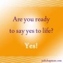 Are You Ready To Say Yes To Life